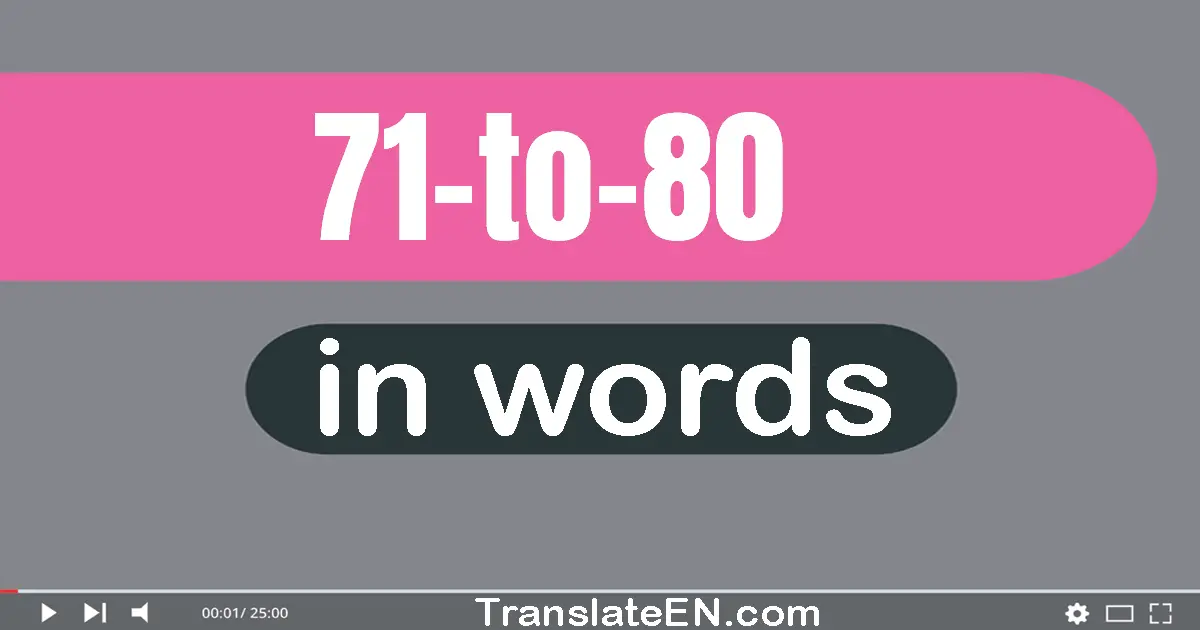 Numbers in English words 71 to 80 : 71 (seventy-one), 72 (seventy-two), 73 (seventy-three), 74 (seventy-four), 75 (seventy...