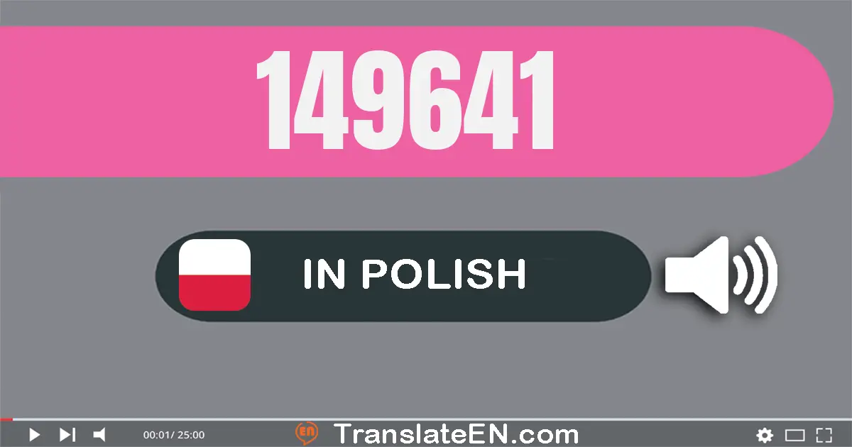 Write 149641 in Polish Words: sto czterdzieści dziewięć tysięcy sześćset czterdzieści jeden
