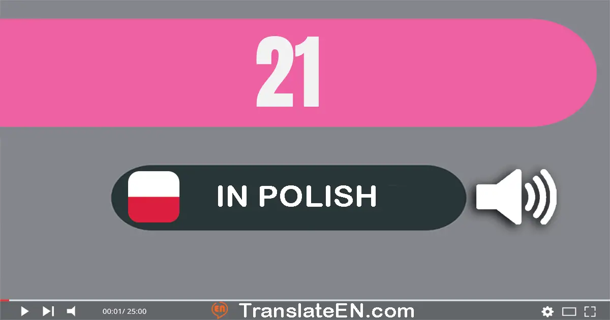 Write 21 in Polish Words: dwadzieścia jeden