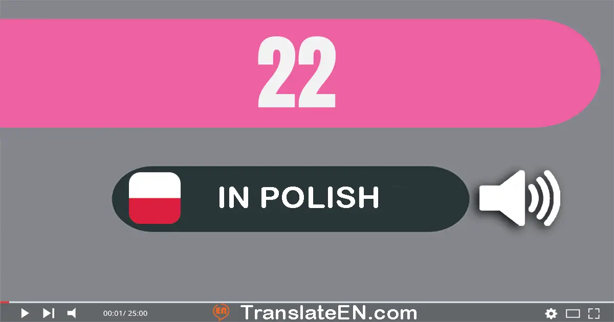 Write 22 in Polish Words: dwadzieścia dwa