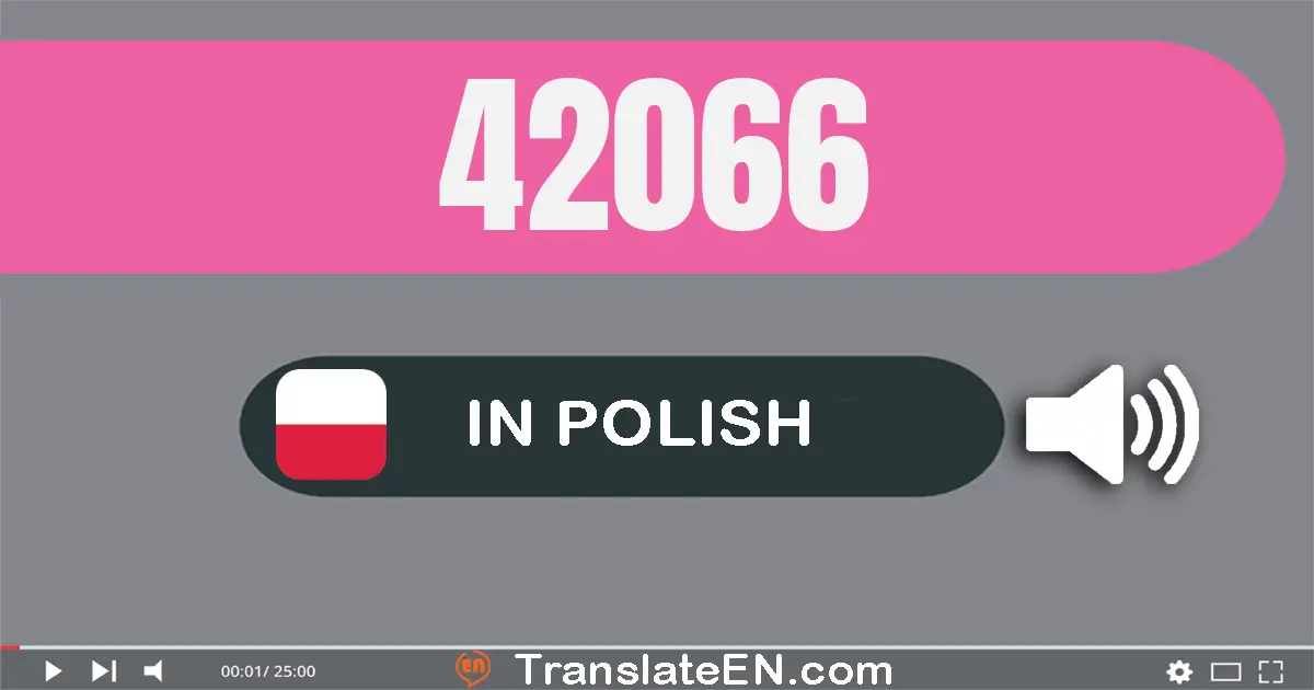 Write 42066 in Polish Words: czterdzieści dwa tysiące sześćdziesiąt sześć