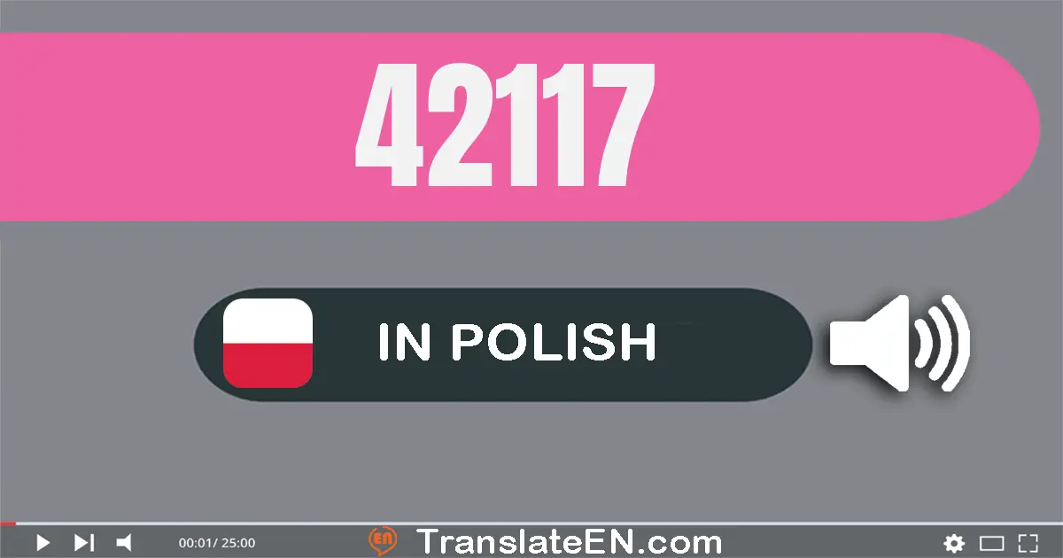Write 42117 in Polish Words: czterdzieści dwa tysiące sto siedemnaście