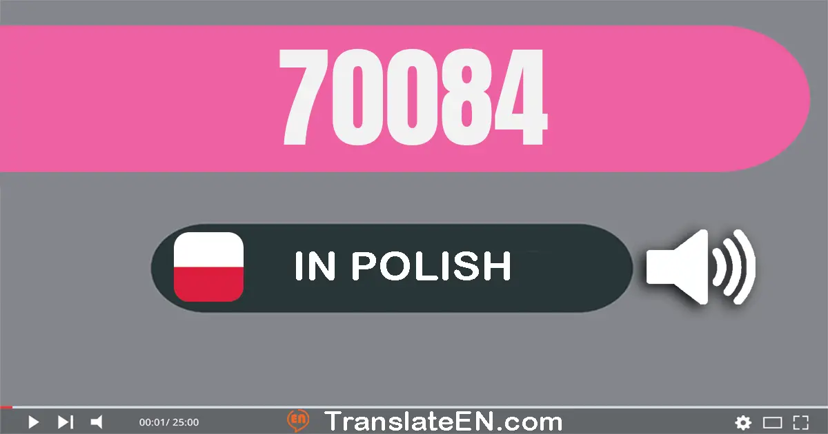 Write 70084 in Polish Words: siedemdziesiąt tysięcy osiemdziesiąt cztery