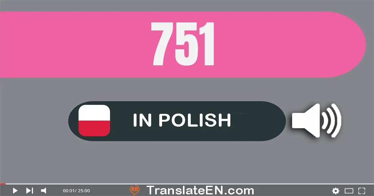 Write 751 in Polish Words: siedemset pięćdziesiąt jeden
