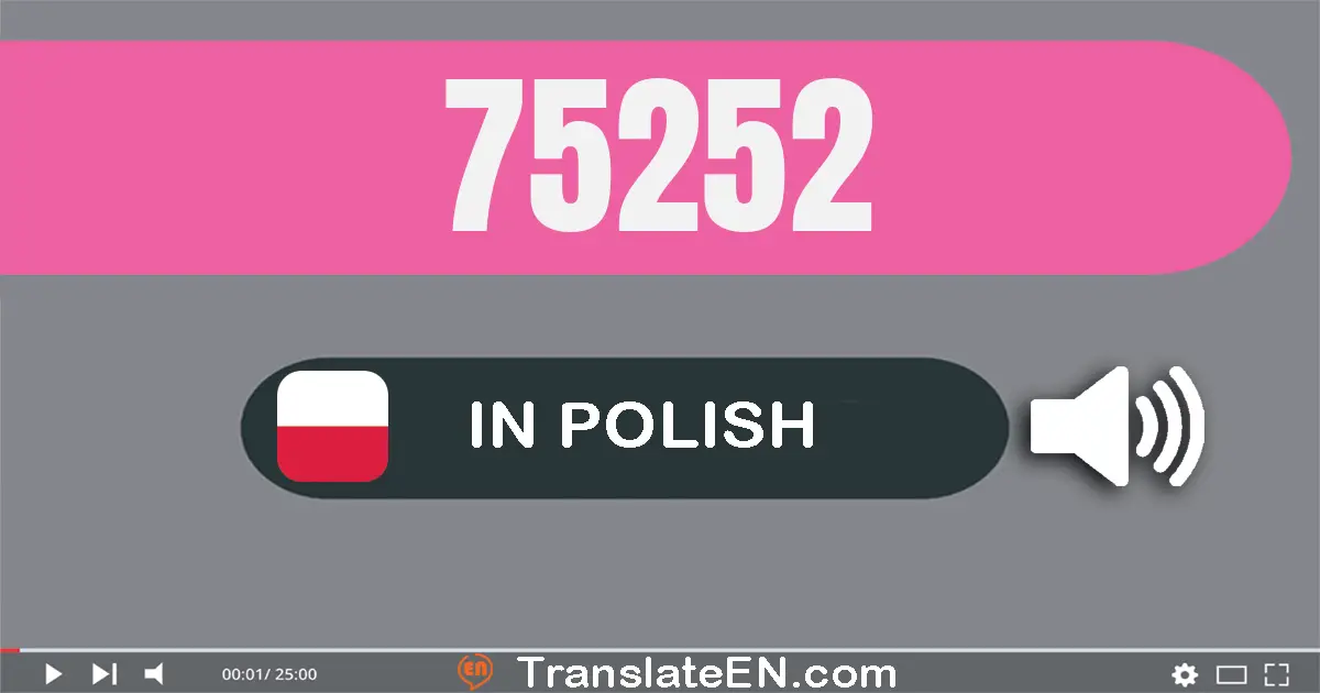 Write 75252 in Polish Words: siedemdziesiąt pięć tysięcy dwieście pięćdziesiąt dwa