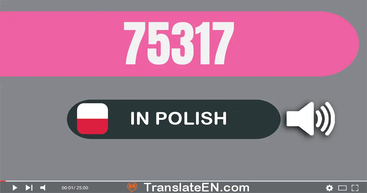 Write 75317 in Polish Words: siedemdziesiąt pięć tysięcy trzysta siedemnaście