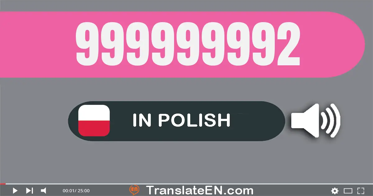 Write 999999992 in Polish Words: dziewięćset dziewięćdziesiąt dziewięć milionów dziewięćset dziewięćdziesiąt dziewięć tysi...