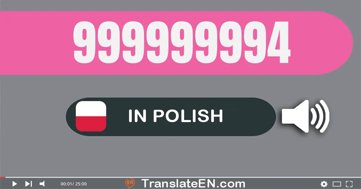 Write 999999994 in Polish Words: dziewięćset dziewięćdziesiąt dziewięć milionów dziewięćset dziewięćdziesiąt dziewięć tysi...