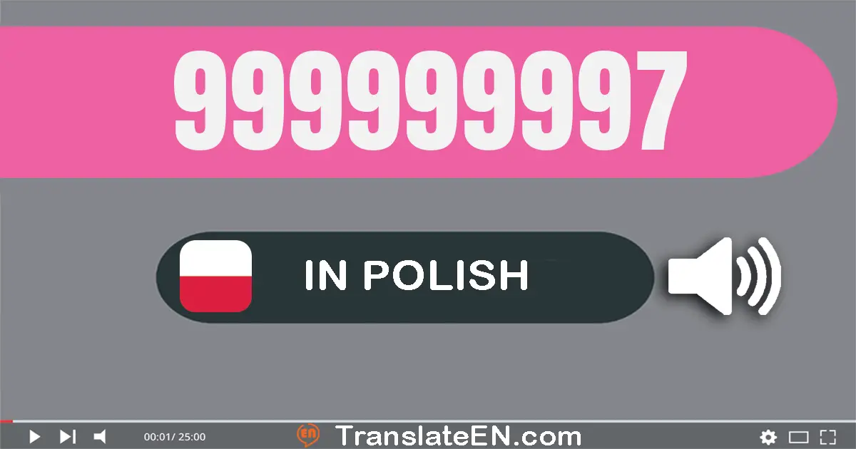 Write 999999997 in Polish Words: dziewięćset dziewięćdziesiąt dziewięć milionów dziewięćset dziewięćdziesiąt dziewięć tysi...