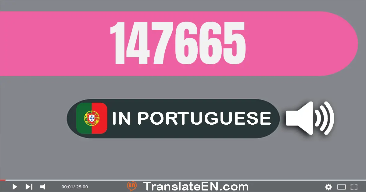 Write 147665 in Portuguese Words: cento e quarenta e sete mil e seiscentos e sessenta e cinco