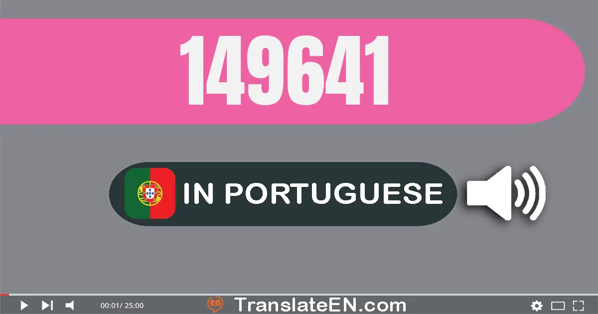 Write 149641 in Portuguese Words: cento e quarenta e nove mil e seiscentos e quarenta e um