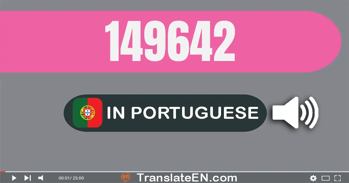 Write 149642 in Portuguese Words: cento e quarenta e nove mil e seiscentos e quarenta e dois