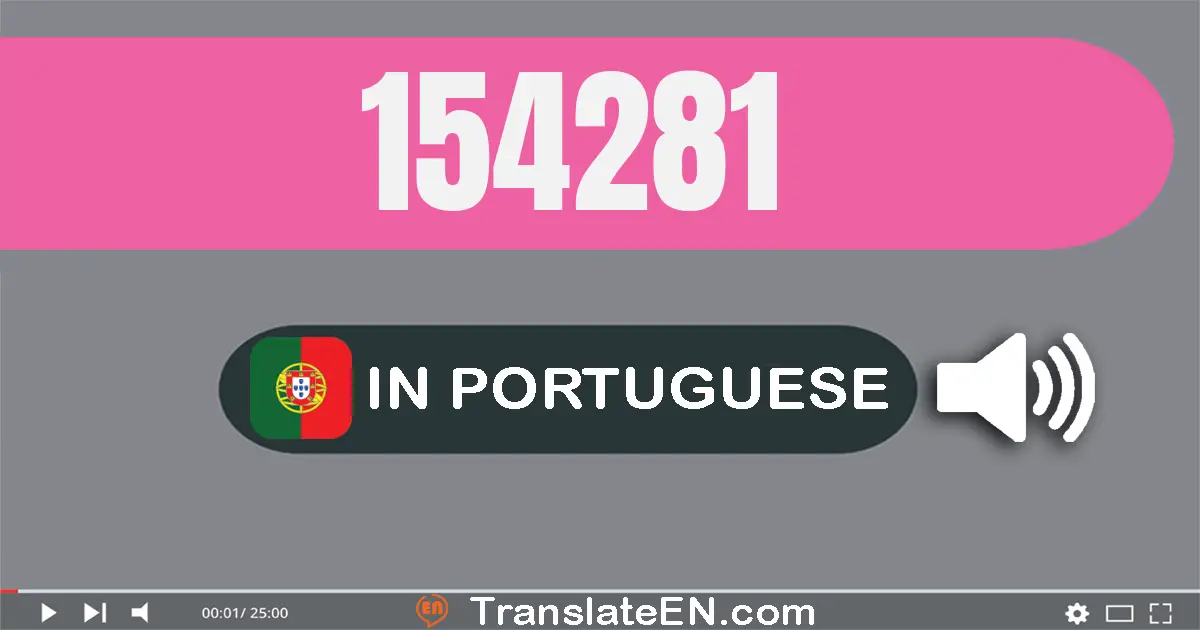 Write 154281 in Portuguese Words: cento e cinquenta e quatro mil e duzentos e oitenta e um
