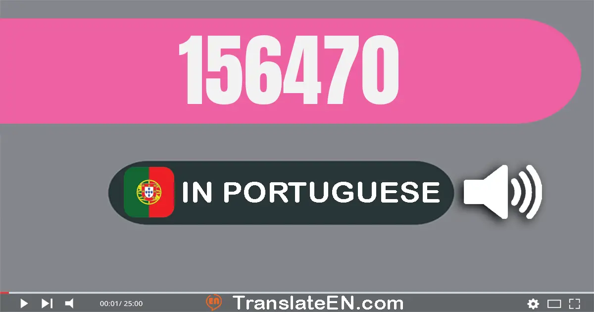 Write 156470 in Portuguese Words: cento e cinquenta e seis mil e quatrocentos e setenta
