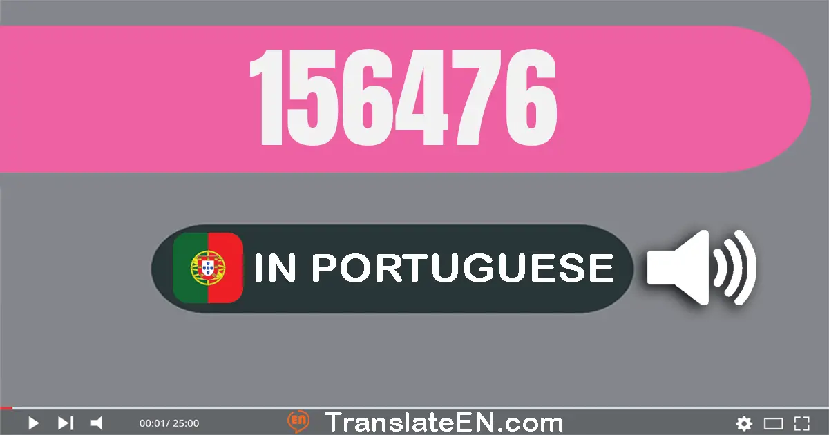 Write 156476 in Portuguese Words: cento e cinquenta e seis mil e quatrocentos e setenta e seis