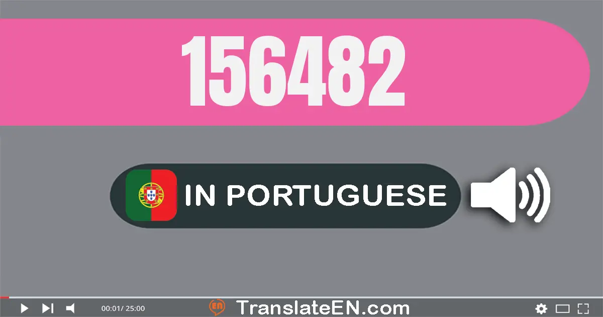 Write 156482 in Portuguese Words: cento e cinquenta e seis mil e quatrocentos e oitenta e dois