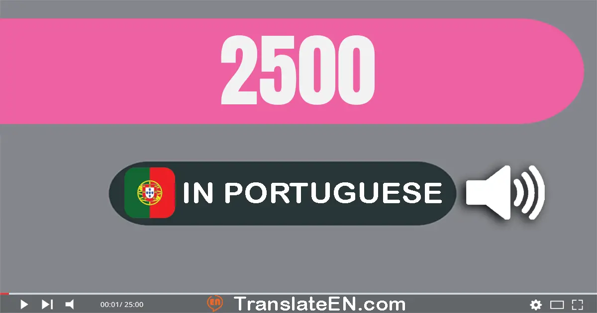 Write 2500 in Portuguese Words: dois mil e quinhentos