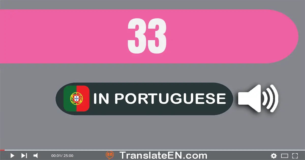 Write 33 in Portuguese Words: trinta e três