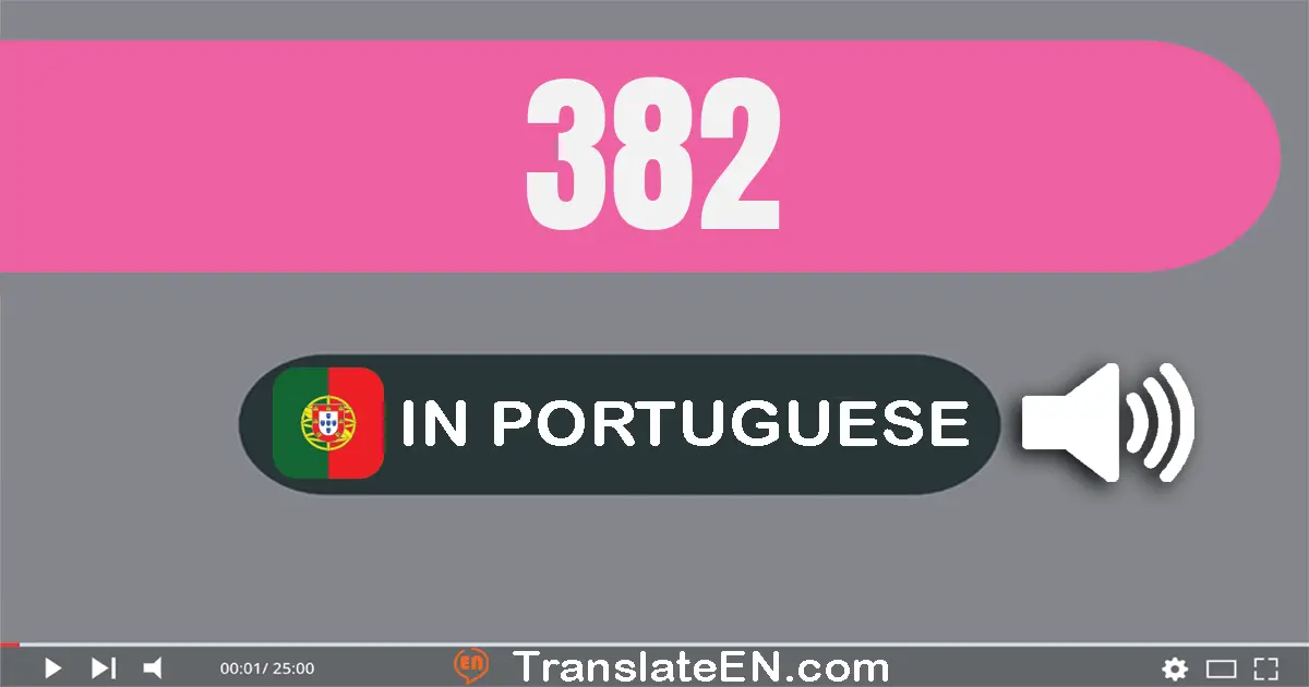 Write 382 in Portuguese Words: trezentos e oitenta e dois