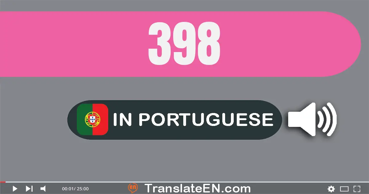 Write 398 in Portuguese Words: trezentos e noventa e oito