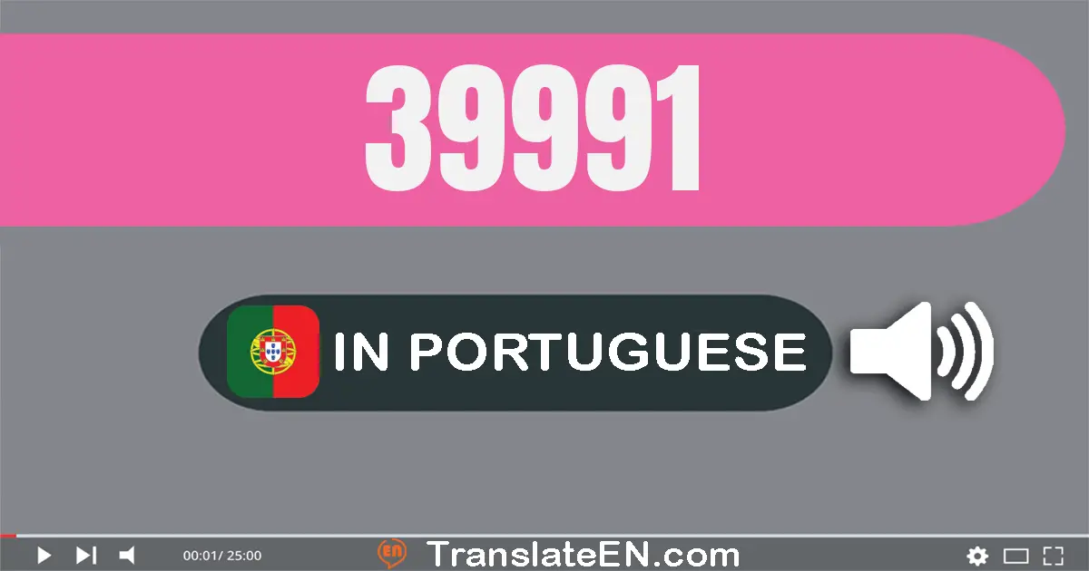 Write 39991 in Portuguese Words: trinta e nove mil e novecentos e noventa e um