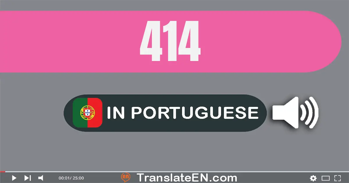 Write 414 in Portuguese Words: quatrocentos e catorze