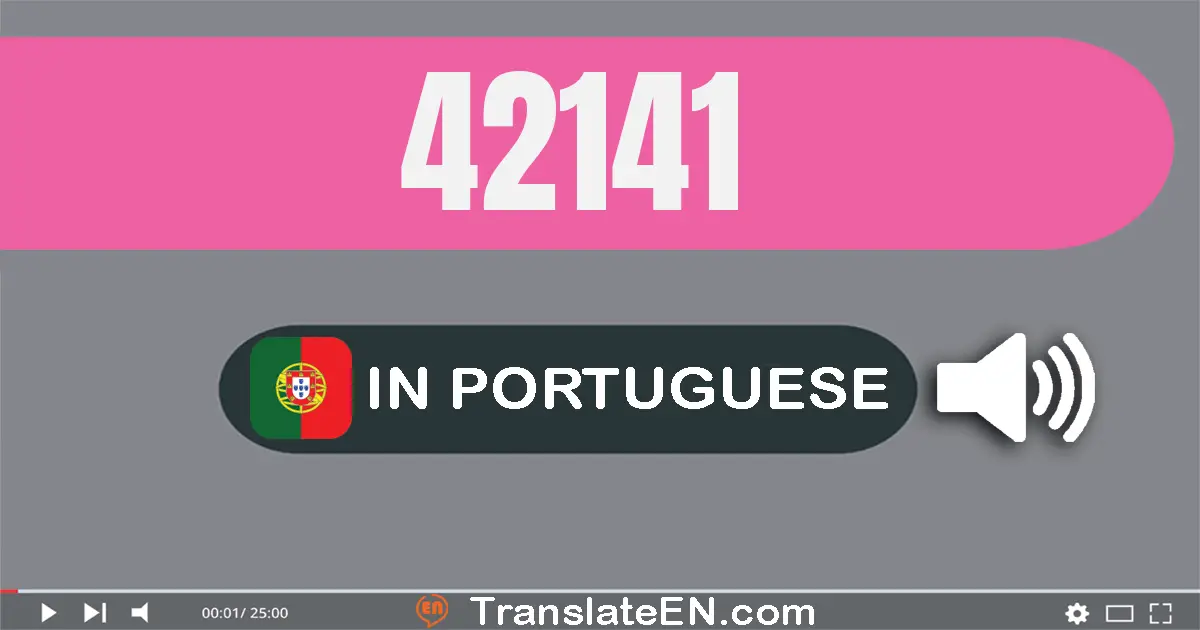 Write 42141 in Portuguese Words: quarenta e dois mil e cento e quarenta e um
