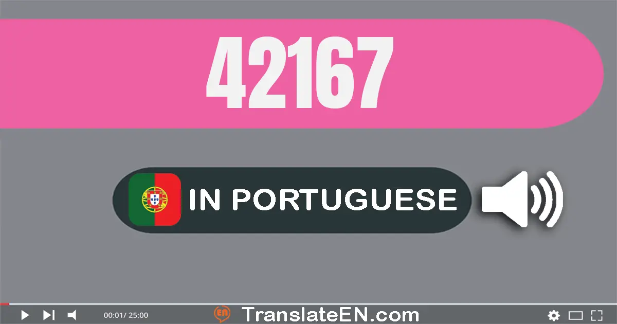 Write 42167 in Portuguese Words: quarenta e dois mil e cento e sessenta e sete