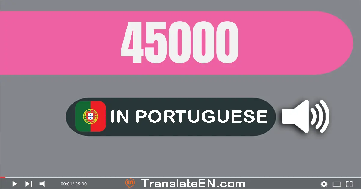 Write 45000 in Portuguese Words: quarenta e cinco mil