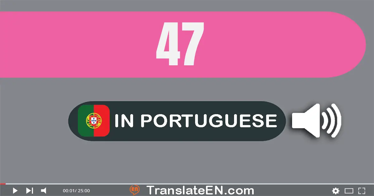 Write 47 in Portuguese Words: quarenta e sete
