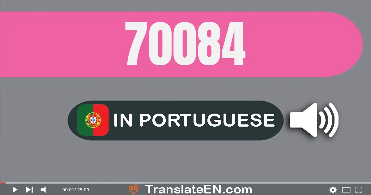 Write 70084 in Portuguese Words: setenta mil e oitenta e quatro