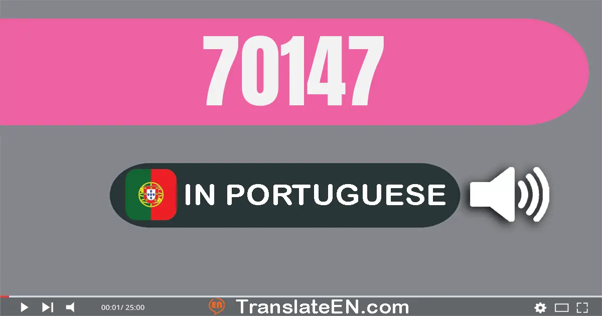 Write 70147 in Portuguese Words: setenta mil e cento e quarenta e sete