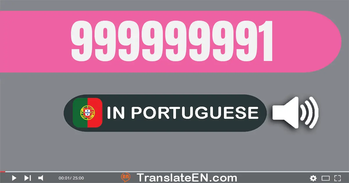 Write 999999991 in Portuguese Words: novecentos e noventa e nove milhões e novecentos e noventa e nove mil e novecentos e ...