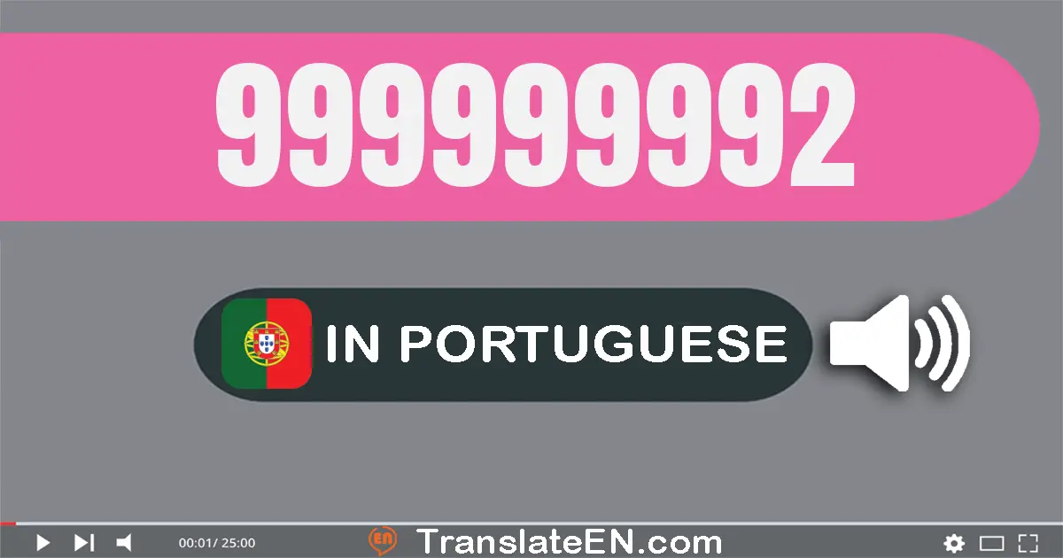Write 999999992 in Portuguese Words: novecentos e noventa e nove milhões e novecentos e noventa e nove mil e novecentos e ...