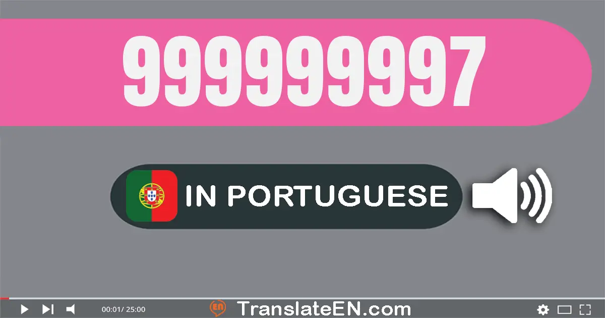 Write 999999997 in Portuguese Words: novecentos e noventa e nove milhões e novecentos e noventa e nove mil e novecentos e ...