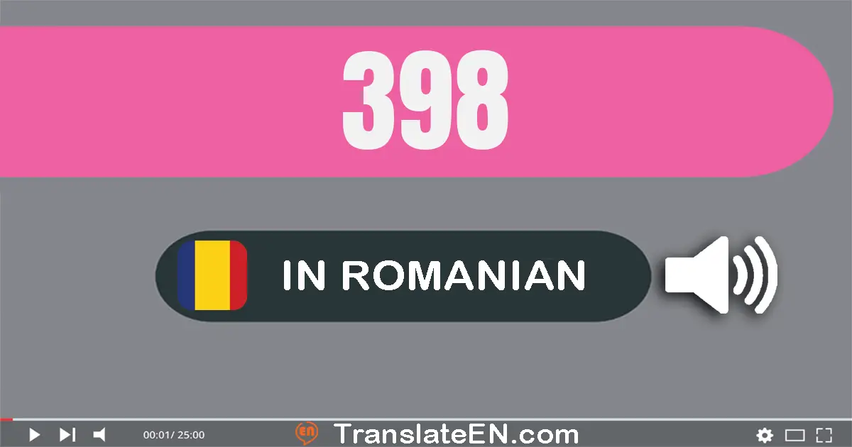 Write 398 in Romanian Words: trei sute nouăzeci şi opt