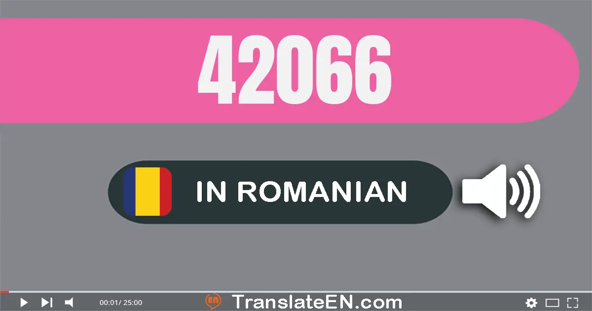 Write 42066 in Romanian Words: patruzeci şi două mii şasezeci şi şase