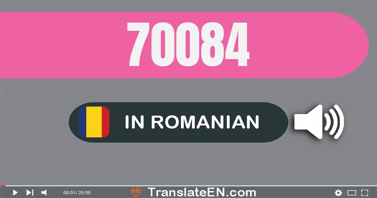 Write 70084 in Romanian Words: şaptezeci mii optzeci şi patru
