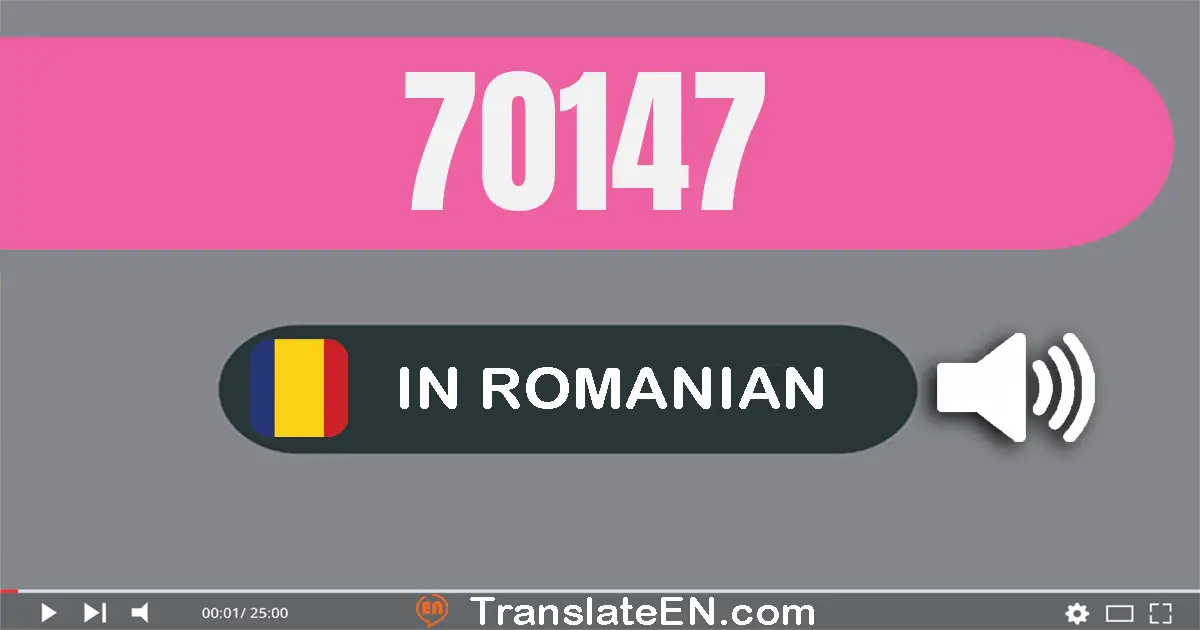 Write 70147 in Romanian Words: şaptezeci mii una sută patruzeci şi şapte