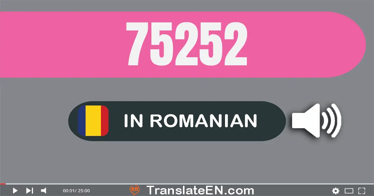 Write 75252 in Romanian Words: şaptezeci şi cinci mii două sute cincizeci şi doi