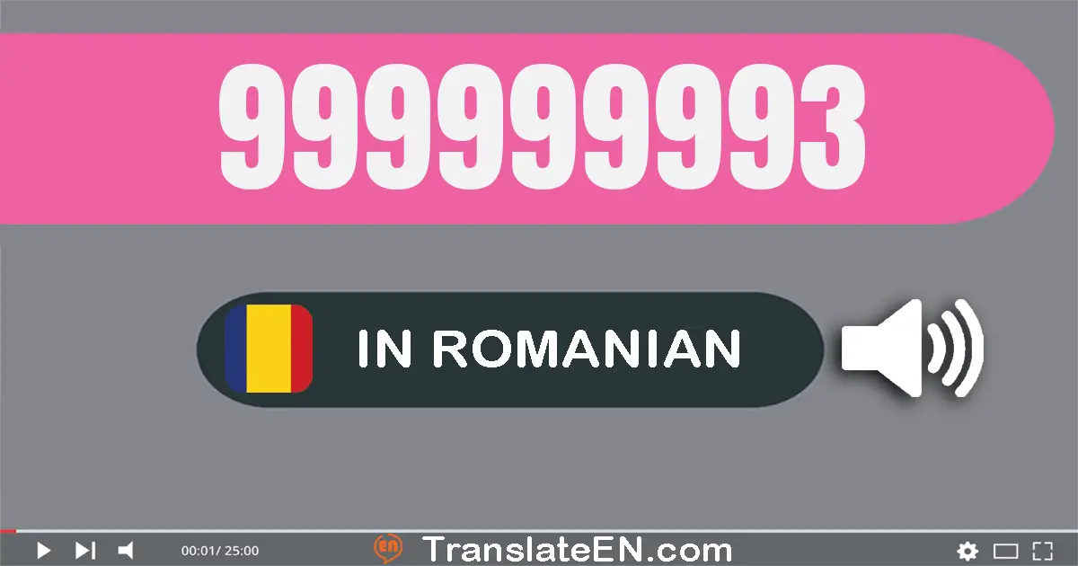 Write 999999993 in Romanian Words: nouă sute nouăzeci şi nouă milioane nouă sute nouăzeci şi nouă mii nouă sute nouăzeci ş...