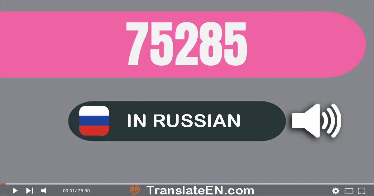 Write 75285 in Russian Words: семьдесят пять тысяч двести восемьдесят пять
