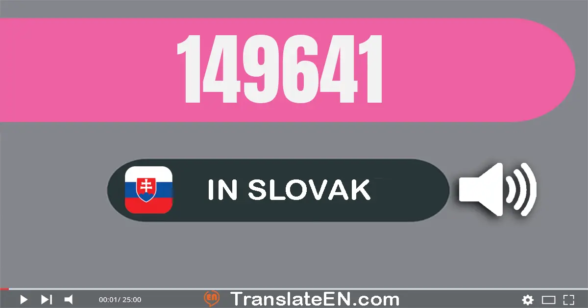 Write 149641 in Slovak Words: jedna­sto štyridsať­deväť tisíc šesť­sto štyridsať­jeden