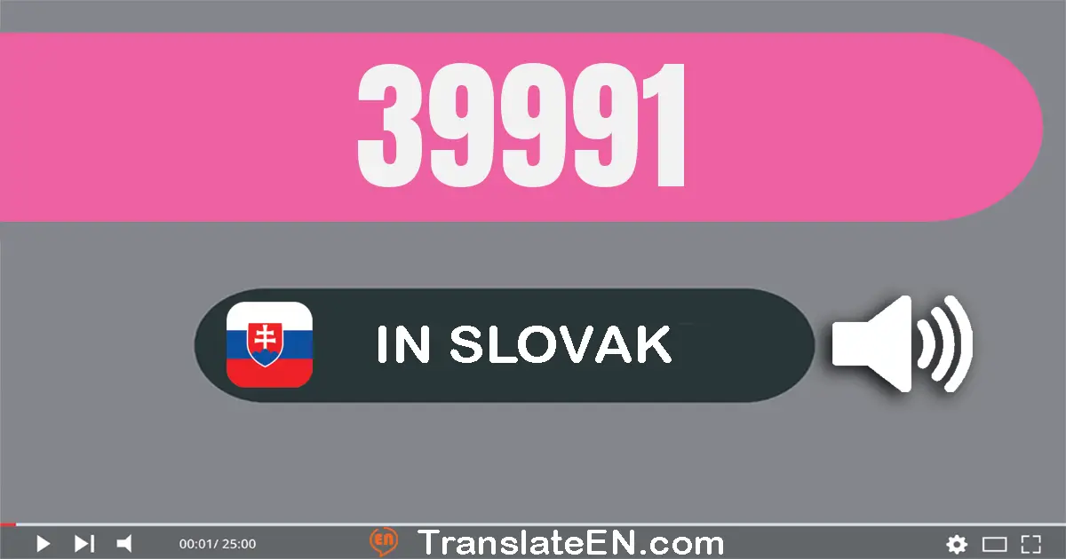 Write 39991 in Slovak Words: tridsať­deväť tisíc deväť­sto deväťdesiat­jeden