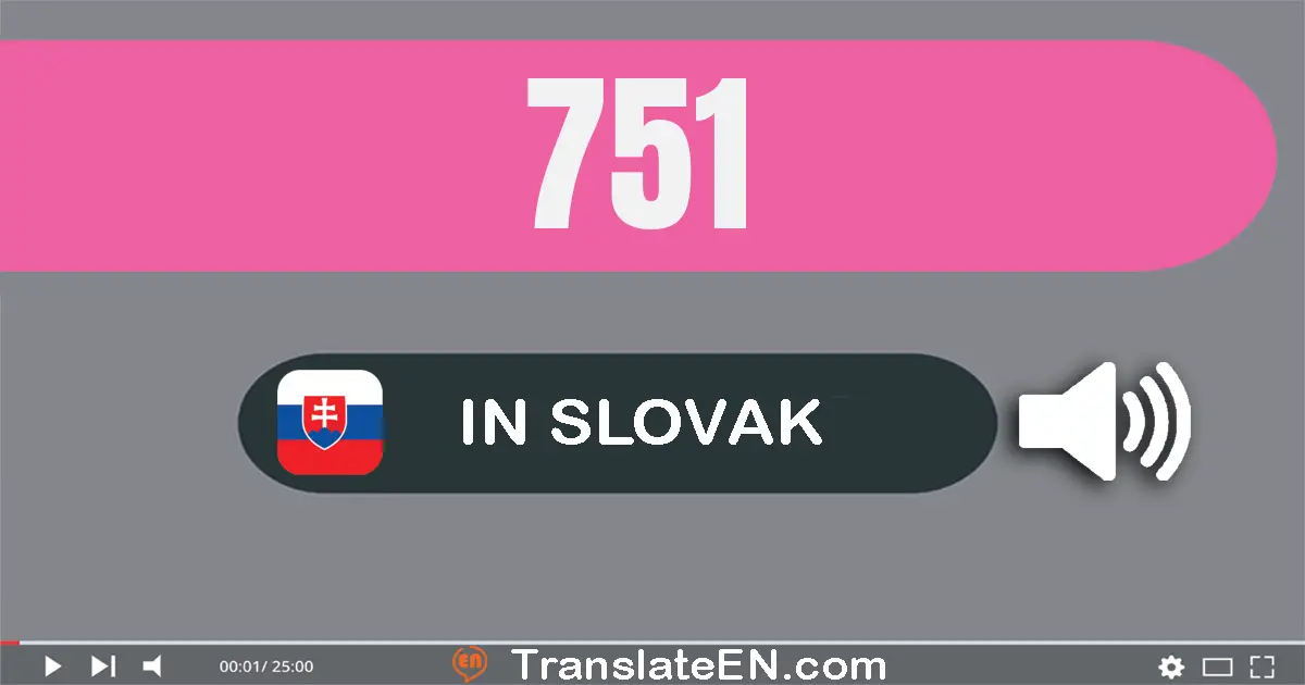 Write 751 in Slovak Words: sedem­sto päťdesiat­jeden