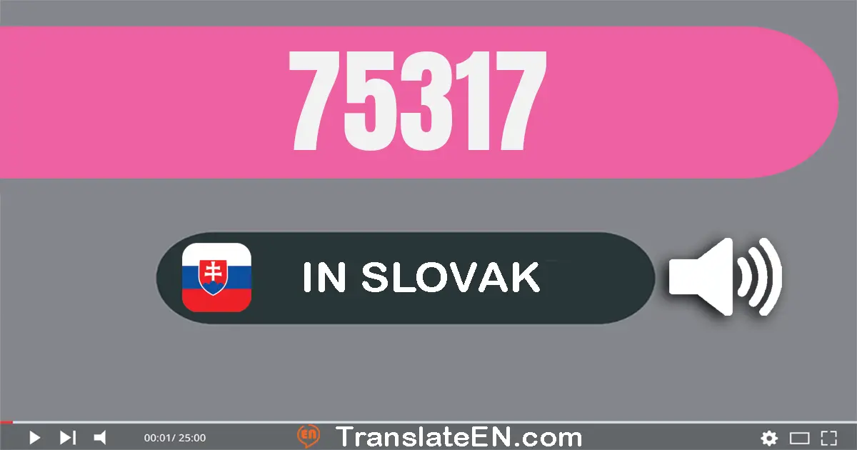 Write 75317 in Slovak Words: sedemdesiat­päť tisíc tri­sto sedemnásť