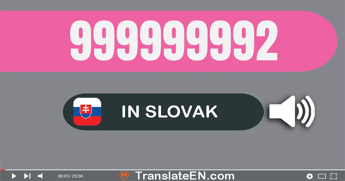Write 999999992 in Slovak Words: deväť­sto deväťdesiat­deväť miliónov deväť­sto deväťdesiat­deväť tisíc deväť­sto deväťdes...