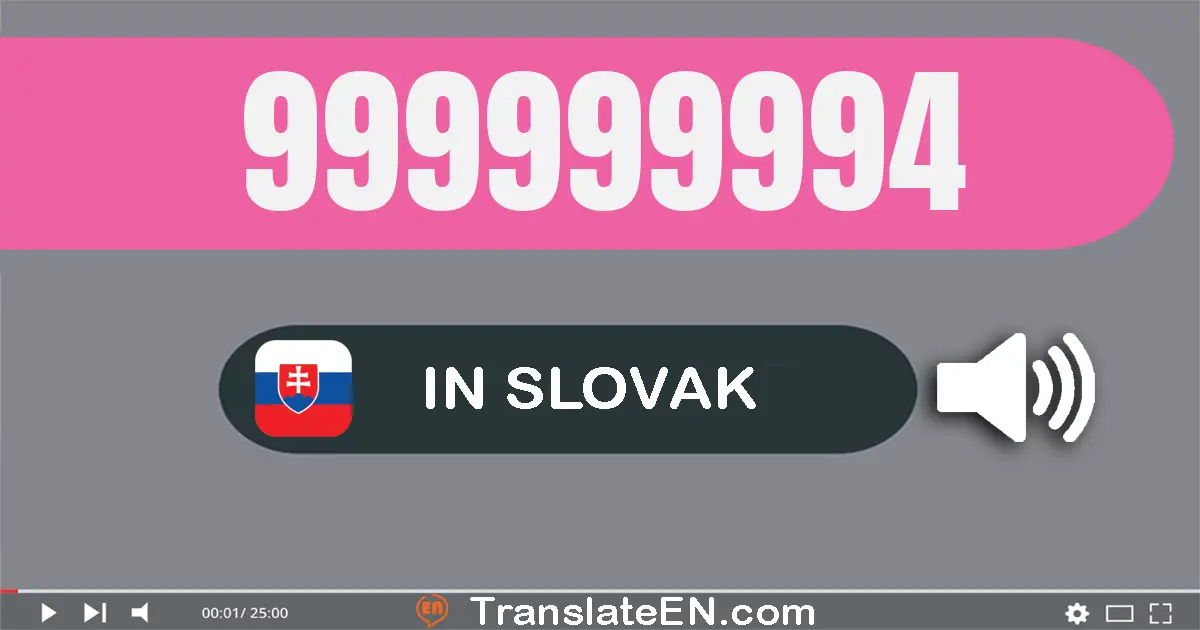 Write 999999994 in Slovak Words: deväť­sto deväťdesiat­deväť miliónov deväť­sto deväťdesiat­deväť tisíc deväť­sto deväťdes...