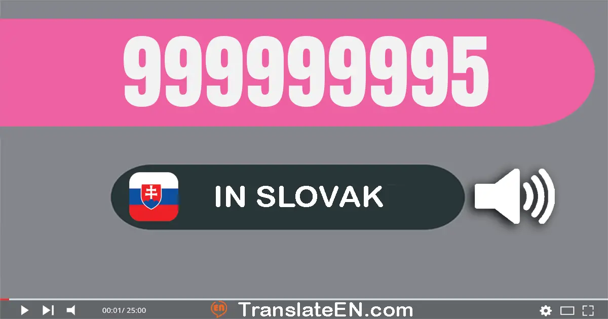 Write 999999995 in Slovak Words: deväť­sto deväťdesiat­deväť miliónov deväť­sto deväťdesiat­deväť tisíc deväť­sto deväťdes...