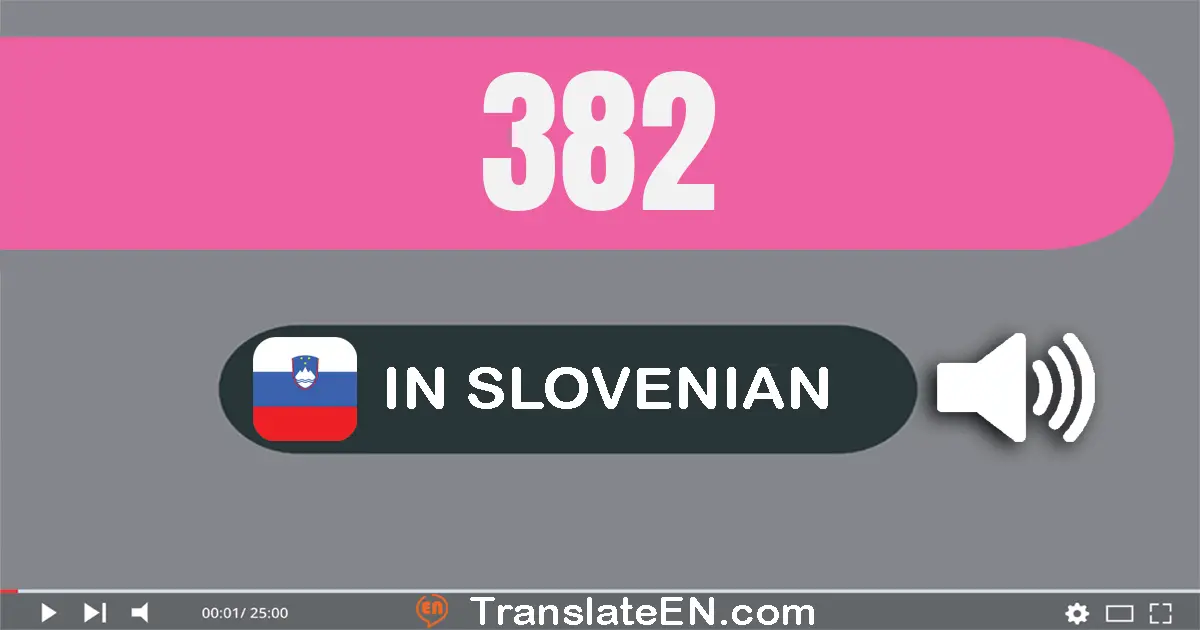 Write 382 in Slovenian Words: tristo osemdeset dva